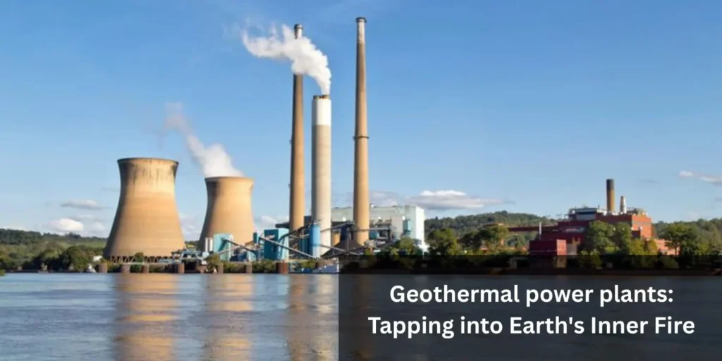Geothermal power plants Tapping into earth's inner fire