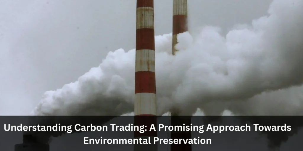 Understanding Carbon Trading A Promising Approach Towards Environmental Preservation